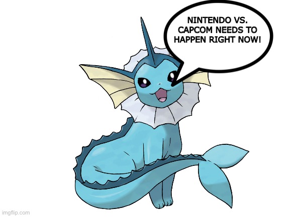 Vaporeon wants a Nintendo vs. Capcom | NINTENDO VS. CAPCOM NEEDS TO HAPPEN RIGHT NOW! | image tagged in blank white template | made w/ Imgflip meme maker