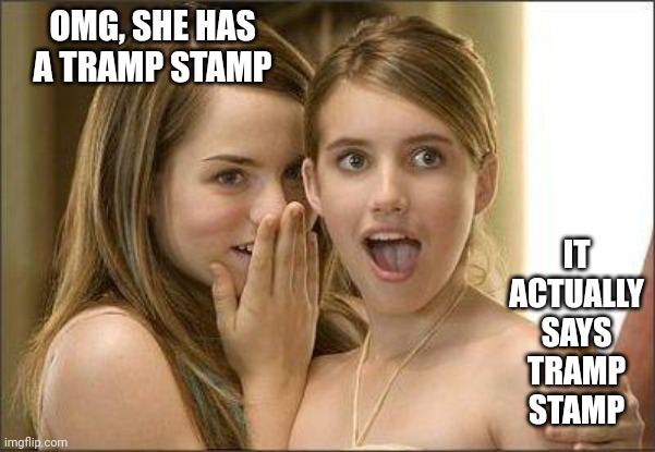 Tramp stamp | OMG, SHE HAS A TRAMP STAMP; IT ACTUALLY SAYS TRAMP STAMP | image tagged in girls gossiping,tattoos | made w/ Imgflip meme maker