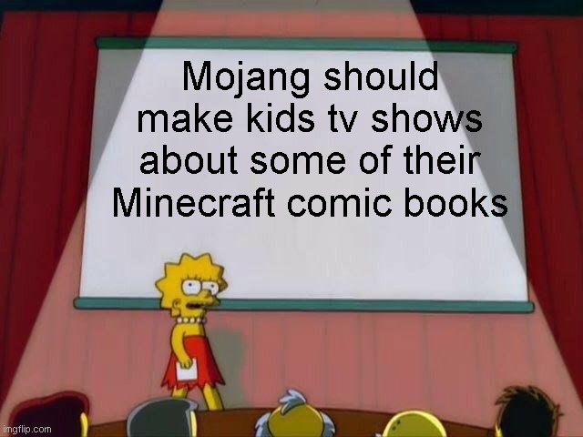 this needs to happen | Mojang should make kids tv shows about some of their Minecraft comic books | image tagged in minecraft | made w/ Imgflip meme maker
