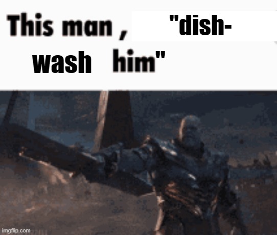 This man, _____ him | "dish- wash             " | image tagged in this man _____ him | made w/ Imgflip meme maker