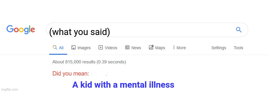 Did you mean | (what you said) A kid with a mental illness | image tagged in did you mean | made w/ Imgflip meme maker