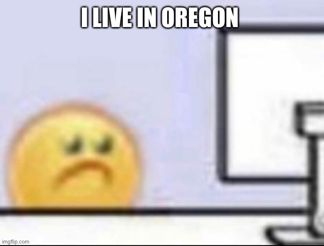 Zad | I LIVE IN OREGON | image tagged in zad | made w/ Imgflip meme maker