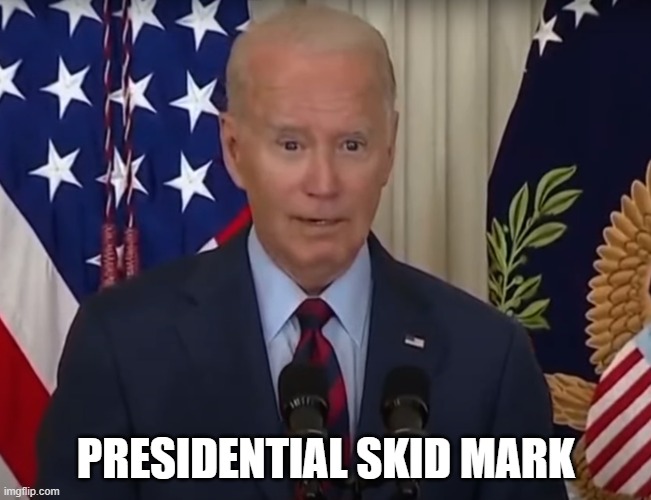 Let er rip tater chip | PRESIDENTIAL SKID MARK | image tagged in fart,atomic farts,farts,joe biden,biden,sad joe biden | made w/ Imgflip meme maker