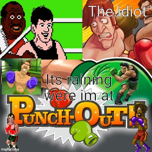 Punchout announcment temp | Its raining were im at | image tagged in punchout announcment temp | made w/ Imgflip meme maker