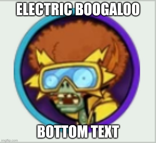 ELECTRIC BOOGALOO; BOTTOM TEXT | made w/ Imgflip meme maker