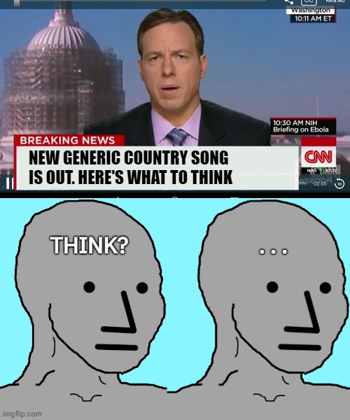 NEW GENERIC COUNTRY SONG IS OUT. HERE'S WHAT TO THINK | image tagged in cnn breaking news template,funny,npc | made w/ Imgflip meme maker