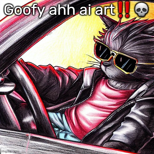Actually pretty sick | Goofy ahh ai art‼️💀 | made w/ Imgflip meme maker