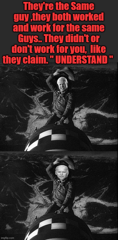 They're the Same guy ,they both worked and work for the same Guys.. They didn't or don't work for you,  like they claim. " UNDERSTAND " | made w/ Imgflip meme maker