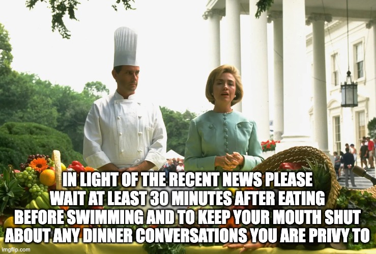 IN LIGHT OF THE RECENT NEWS PLEASE WAIT AT LEAST 30 MINUTES AFTER EATING BEFORE SWIMMING AND TO KEEP YOUR MOUTH SHUT ABOUT ANY DINNER CONVERSATIONS YOU ARE PRIVY TO | made w/ Imgflip meme maker