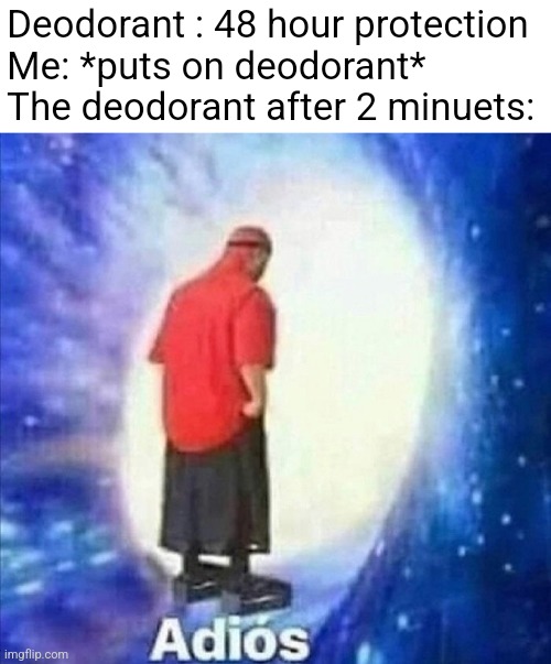 Adios | Deodorant : 48 hour protection
Me: *puts on deodorant*
The deodorant after 2 minuets: | image tagged in adios | made w/ Imgflip meme maker