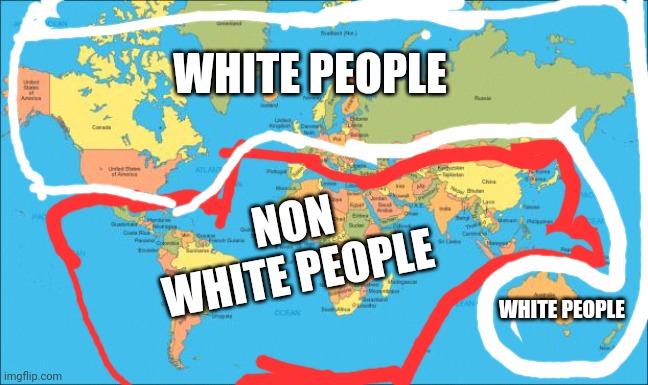 What liberals classify as white lol | WHITE PEOPLE; NON WHITE PEOPLE; WHITE PEOPLE | image tagged in world map,funny memes | made w/ Imgflip meme maker
