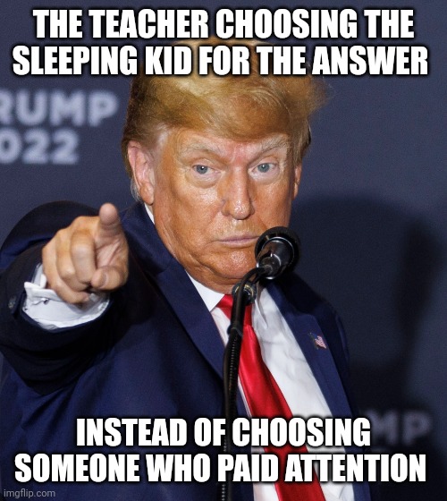 He does not even know what's going on bro | THE TEACHER CHOOSING THE SLEEPING KID FOR THE ANSWER; INSTEAD OF CHOOSING SOMEONE WHO PAID ATTENTION | image tagged in funny,funny memes,lol,school,asleep,bruh | made w/ Imgflip meme maker