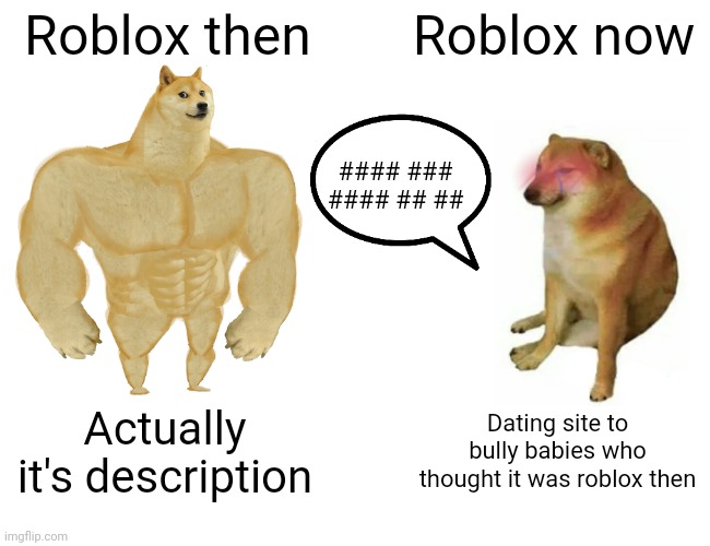 it's sad tho | Roblox then; Roblox now; #### ### #### ## ##; Actually it's description; Dating site to bully babies who thought it was roblox then | image tagged in memes,buff doge vs cheems | made w/ Imgflip meme maker