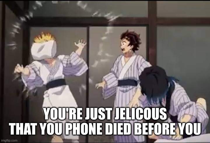 Inosuke pillow slap | YOU'RE JUST JELICOUS THAT YOU PHONE DIED BEFORE YOU | image tagged in inosuke pillow slap | made w/ Imgflip meme maker