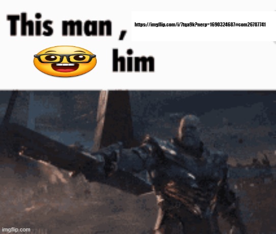 This man, _____ him | https://imgflip.com/i/7tqa9k?nerp=1690324687#com26787741 | image tagged in this man _____ him | made w/ Imgflip meme maker