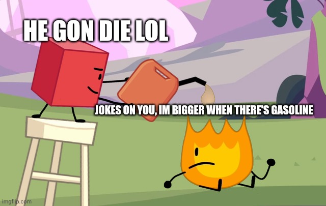 little did blocky know | HE GON DIE LOL; JOKES ON YOU, IM BIGGER WHEN THERE'S GASOLINE | image tagged in blocky pouring gasoline on firey | made w/ Imgflip meme maker