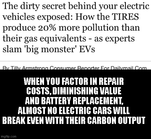 le car | WHEN YOU FACTOR IN REPAIR COSTS, DIMINISHING VALUE AND BATTERY REPLACEMENT, ALMOST NO ELECTRIC CARS WILL BREAK EVEN WITH THEIR CARBON OUTPUT | image tagged in liberals | made w/ Imgflip meme maker
