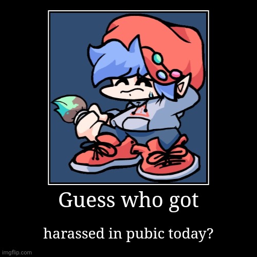 Repost to say sorry | Guess who got | harassed in pubic today? | image tagged in funny,demotivationals | made w/ Imgflip demotivational maker