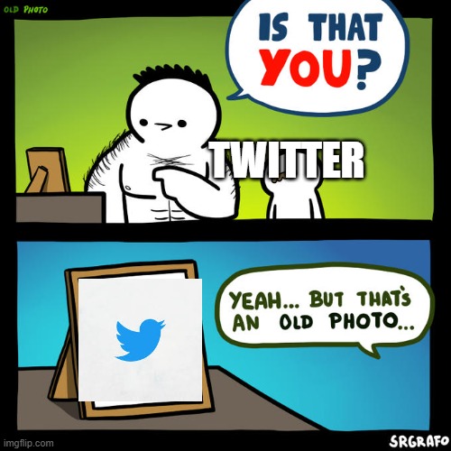twitters logo changed to x look it up also go to x.com it will bring you to twitter. | TWITTER | image tagged in is that you yeah but that's an old photo,lol,twitter | made w/ Imgflip meme maker
