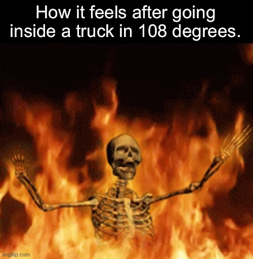 Image Title | How it feels after going inside a truck in 108 degrees. | image tagged in funny | made w/ Imgflip meme maker