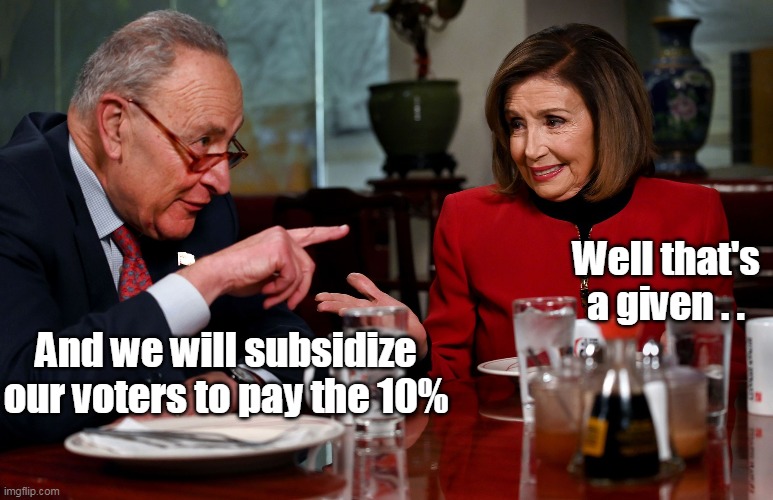 And we will subsidize our voters to pay the 10% Well that's a given . . | made w/ Imgflip meme maker