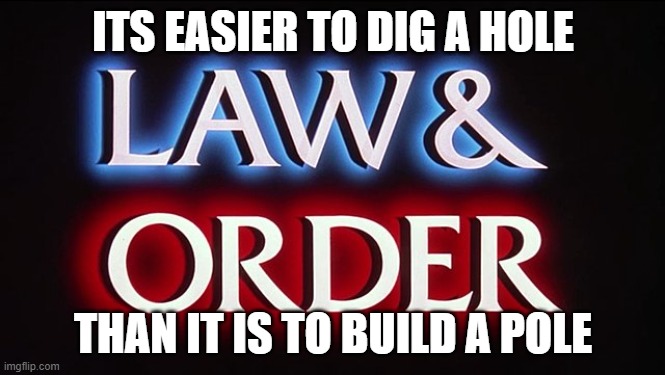 Quote from | ITS EASIER TO DIG A HOLE; THAN IT IS TO BUILD A POLE | image tagged in law order,lgbtq,trans,transgender | made w/ Imgflip meme maker