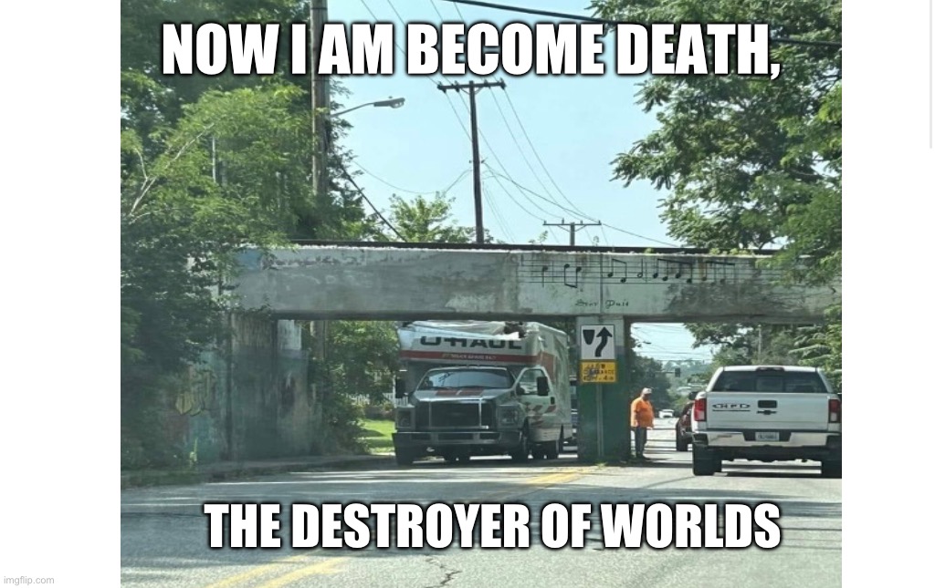 Adams Street Bridge Bloomington, IN | NOW I AM BECOME DEATH, THE DESTROYER OF WORLDS | image tagged in memes | made w/ Imgflip meme maker