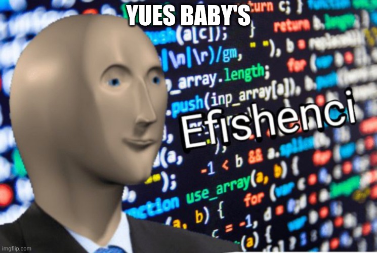 Efficiency Meme Man | YUES BABY'S | image tagged in efficiency meme man | made w/ Imgflip meme maker