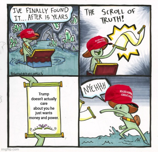 The Scroll Of Truth Meme | Trump doesn't actually care about you he just wants money and power. | image tagged in memes,the scroll of truth | made w/ Imgflip meme maker