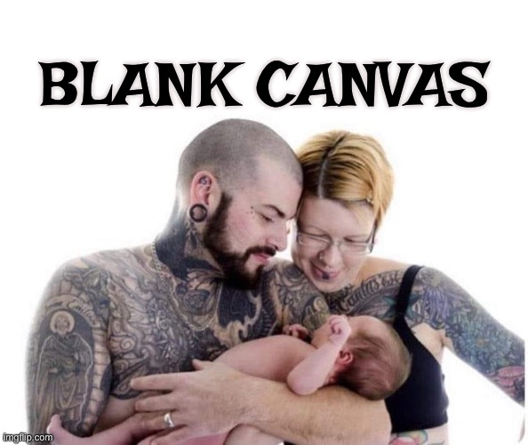 A blank canvas | BLANK CANVAS | image tagged in a blank canvas,tattoos,tattoo,baby | made w/ Imgflip meme maker