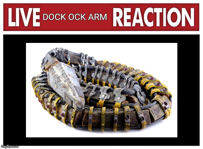 Live Dock ock arm reaction | DOCK OCK ARM | image tagged in live reaction | made w/ Imgflip meme maker