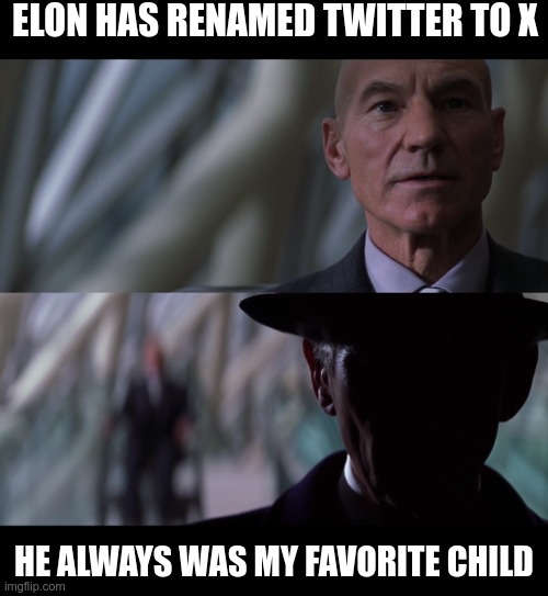 Elon uses X because because he's from the X-men | ELON HAS RENAMED TWITTER TO X; HE ALWAYS WAS MY FAVORITE CHILD | image tagged in why ask questions,xmen,elon musk,twitter | made w/ Imgflip meme maker