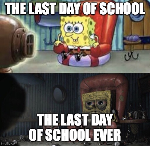 Happy Spongebob vs Depressed Spongebob | THE LAST DAY OF SCHOOL; THE LAST DAY OF SCHOOL EVER | image tagged in happy spongebob vs depressed spongebob,school,funny memes,relatable memes | made w/ Imgflip meme maker