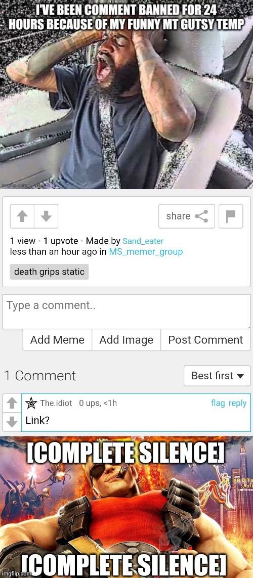 [COMPLETE SILENCE]; [COMPLETE SILENCE] | image tagged in duke nukem | made w/ Imgflip meme maker
