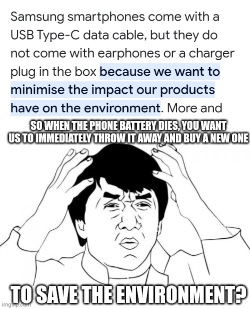 Just admit it, you want us to have to buy more stuff | SO WHEN THE PHONE BATTERY DIES, YOU WANT US TO IMMEDIATELY THROW IT AWAY AND BUY A NEW ONE; TO SAVE THE ENVIRONMENT? | image tagged in memes,jackie chan wtf | made w/ Imgflip meme maker