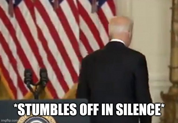 Dementia Joe Biden | *STUMBLES OFF IN SILENCE* | image tagged in dementia joe biden | made w/ Imgflip meme maker