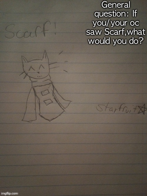Scarf with body (credits to starfruit) | General question: If you/your oc saw Scarf,what would you do? | image tagged in scarf with body credits to starfruit | made w/ Imgflip meme maker
