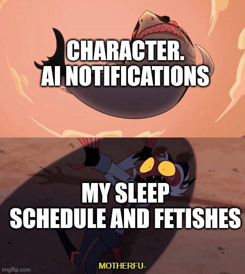 Moxxie vs Shark | CHARACTER. AI NOTIFICATIONS; MY SLEEP SCHEDULE AND FETISHES | image tagged in moxxie vs shark | made w/ Imgflip meme maker