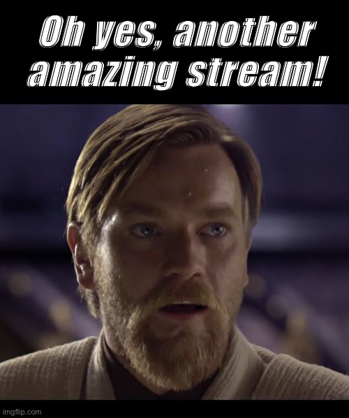 Hello there | Oh yes, another amazing stream! | image tagged in hello there | made w/ Imgflip meme maker