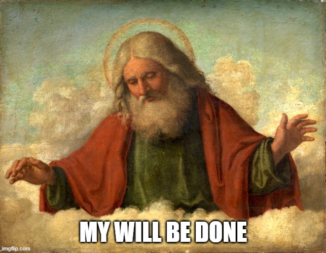 God | MY WILL BE DONE | image tagged in god,jesus,holy spirit,good job,god wins,the bible | made w/ Imgflip meme maker