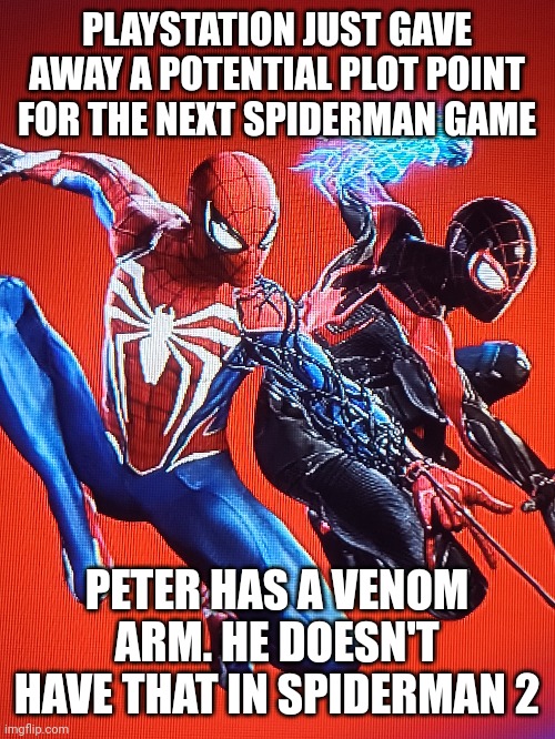 PLAYSTATION JUST GAVE AWAY A POTENTIAL PLOT POINT FOR THE NEXT SPIDERMAN GAME; PETER HAS A VENOM ARM. HE DOESN'T HAVE THAT IN SPIDERMAN 2 | made w/ Imgflip meme maker