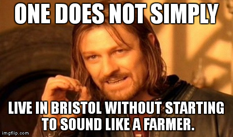 One Does Not Simply Meme | ONE DOES NOT SIMPLY LIVE IN BRISTOL WITHOUT STARTING TO SOUND LIKE A FARMER. | image tagged in memes,one does not simply | made w/ Imgflip meme maker