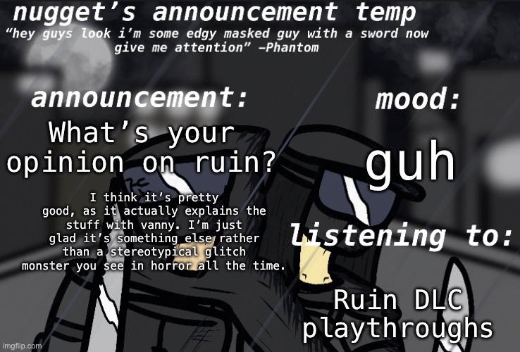 Nugget’s Announcement Template | What’s your opinion on ruin? guh; I think it’s pretty good, as it actually explains the stuff with vanny. I’m just glad it’s something else rather than a stereotypical glitch monster you see in horror all the time. Ruin DLC playthroughs | image tagged in nugget s announcement template | made w/ Imgflip meme maker