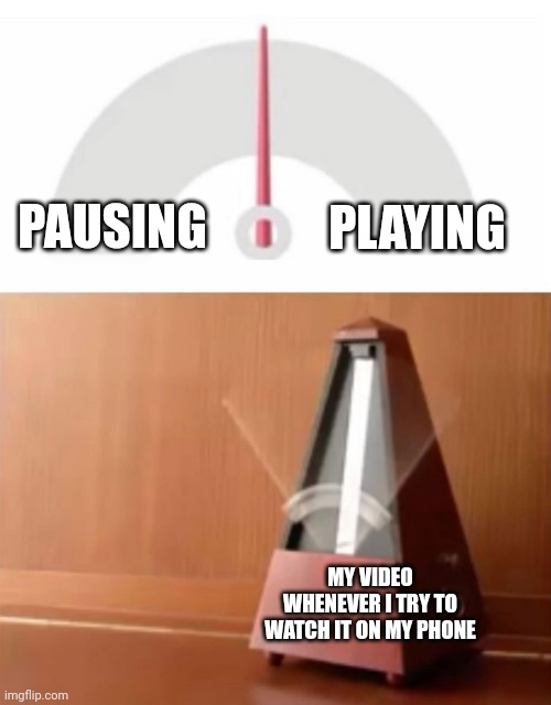metronome | PLAYING; PAUSING; MY VIDEO WHENEVER I TRY TO WATCH IT ON MY PHONE | image tagged in metronome,videos,memes,relatable,relatable memes | made w/ Imgflip meme maker