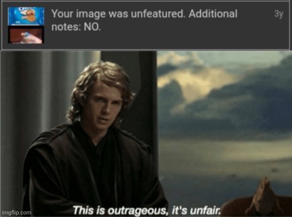 "NO": Such a terrible reason | image tagged in this is outrageous it's unfair,terrible moderations,terrible moderation,memes,unfeatured,refeatured | made w/ Imgflip meme maker