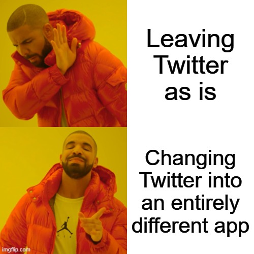 Elon Musk be like | Leaving Twitter as is; Changing Twitter into an entirely different app | image tagged in memes,drake hotline bling | made w/ Imgflip meme maker