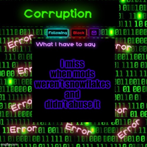Before saucekuum | I miss when mods weren’t snowflakes and didn’t abuse it | image tagged in corruption 2 | made w/ Imgflip meme maker
