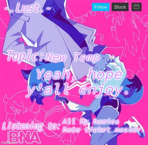 Give me your opinions | New Temp; Yeah, hope y'all enjoy. All My homies hate ticket master. | image tagged in lust's bna announcement temp | made w/ Imgflip meme maker