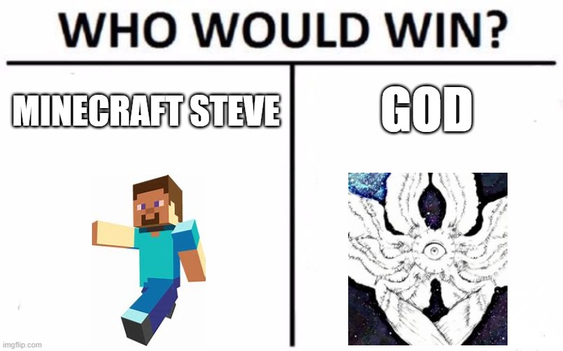 comment ur vote | GOD; MINECRAFT STEVE | image tagged in memes,who would win | made w/ Imgflip meme maker