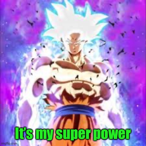 super powers | It’s my super power | image tagged in super powers | made w/ Imgflip meme maker